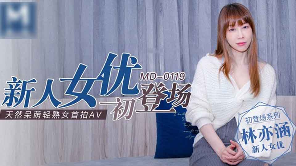 麻豆传媒映画最新国产AV佳作 MD0119 新人女优初登场 天然呆萌轻熟女 林亦涵